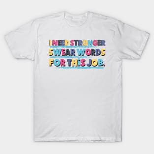 I Need Stronger Swear Words For This Job Funny Saying At The Office T-Shirt